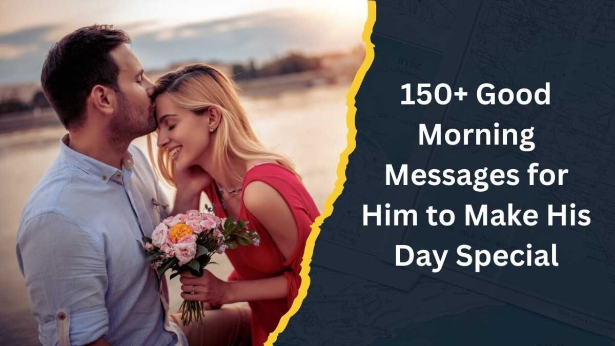 150+ Good Morning Messages for Him to Make His Day Special Good Morning Messages for Him