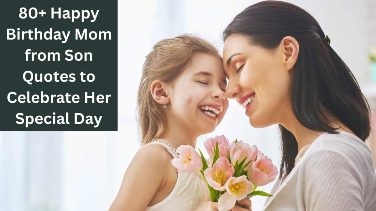 80+ Happy Birthday Mom from Son Quotes to Celebrate Her Special Day Happy Birthday Mom from Son Quotes