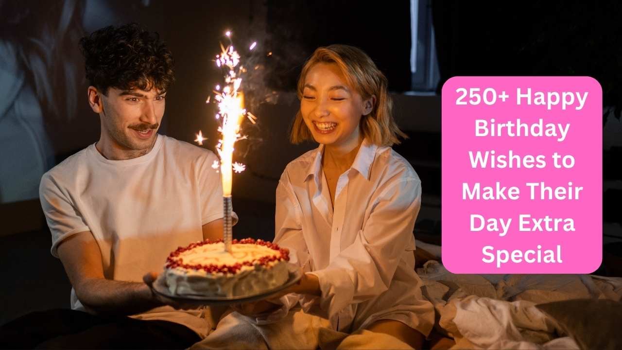 250+ Happy Birthday Wishes to Make Their Day Extra Special 250+ Happy Birthday Wishes to Make Their Day Extra Special
